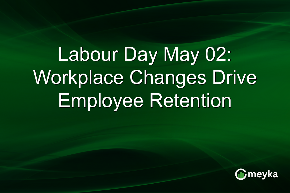 Labour Day May 02: Workplace Changes Drive Employee Retention