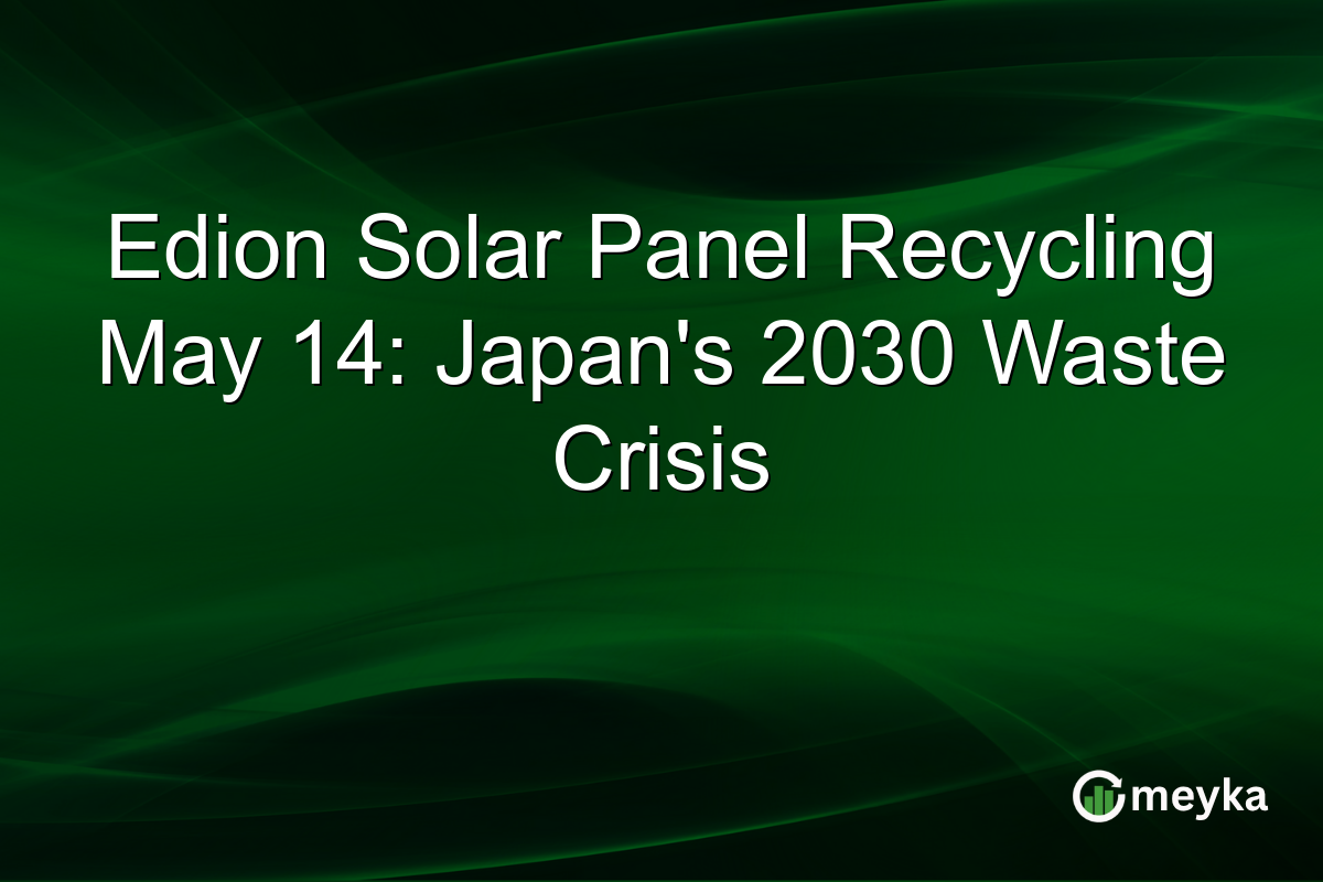 Edion Solar Panel Recycling May 14: Japan’s 2030 Waste Crisis