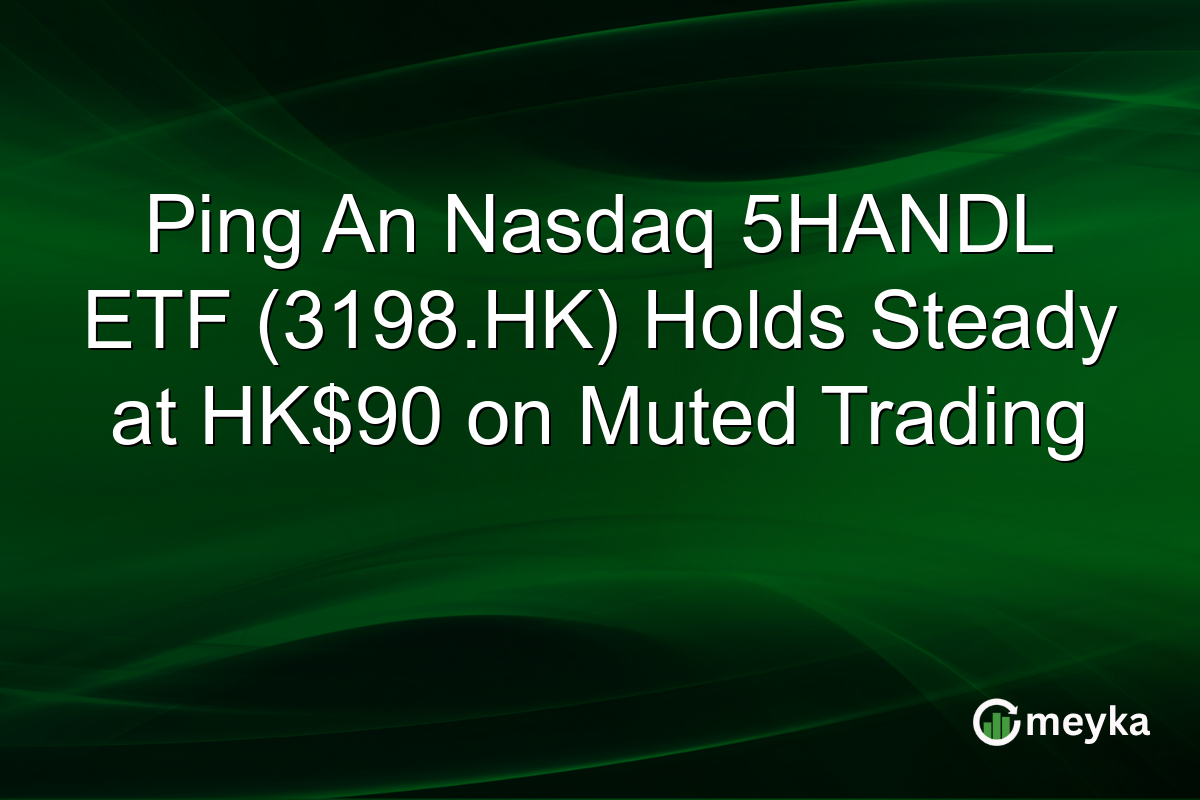 Ping An Nasdaq 5HANDL ETF (3198.HK) Holds Steady at HK$90 on Muted Trading