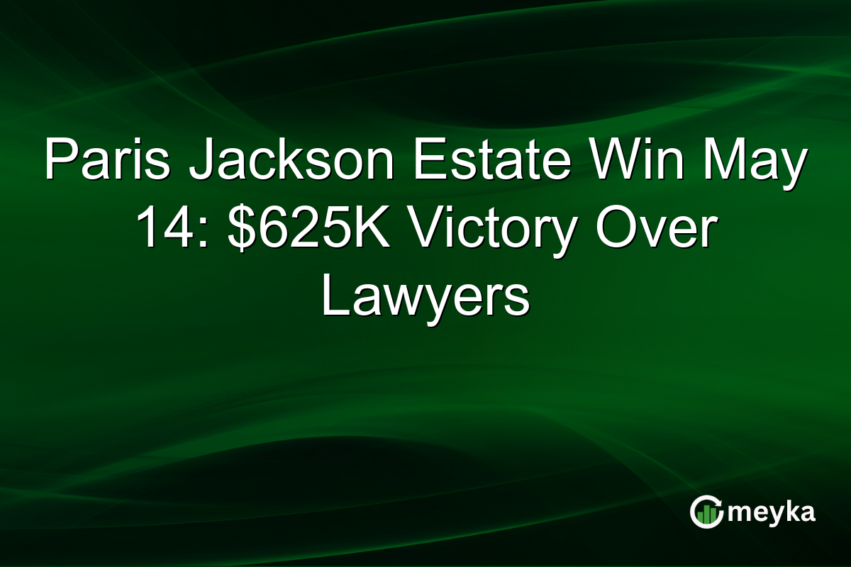 Paris Jackson Estate Win May 14: $625K Victory Over Lawyers