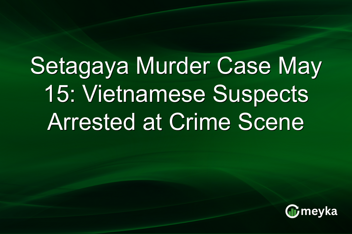 Setagaya Murder Case May 15: Vietnamese Suspects Arrested at Crime Scene