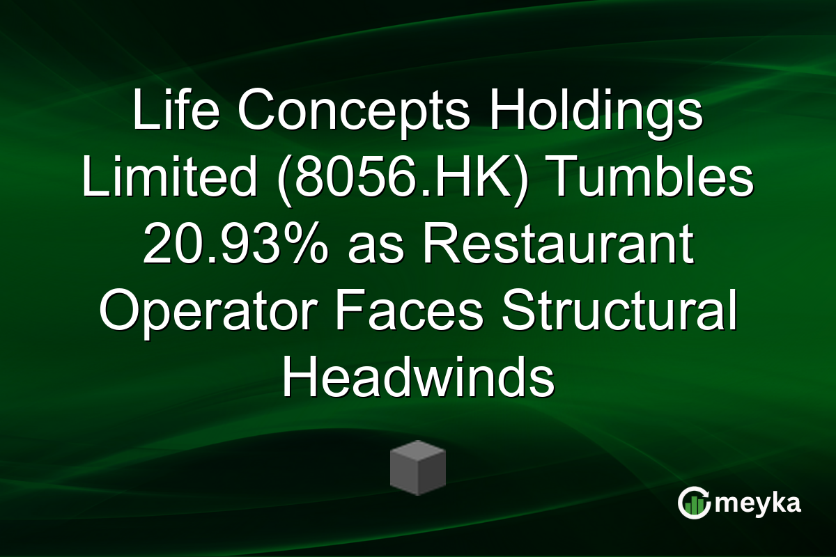 Life Concepts Holdings Limited (8056.HK) Tumbles 20.93% as Restaurant Operator Faces Structural Headwinds