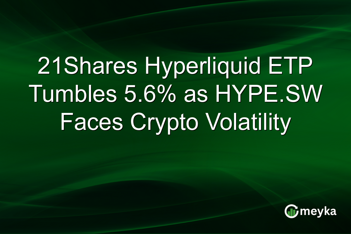 21Shares Hyperliquid ETP Tumbles 5.6% as HYPE.SW Faces Crypto Volatility