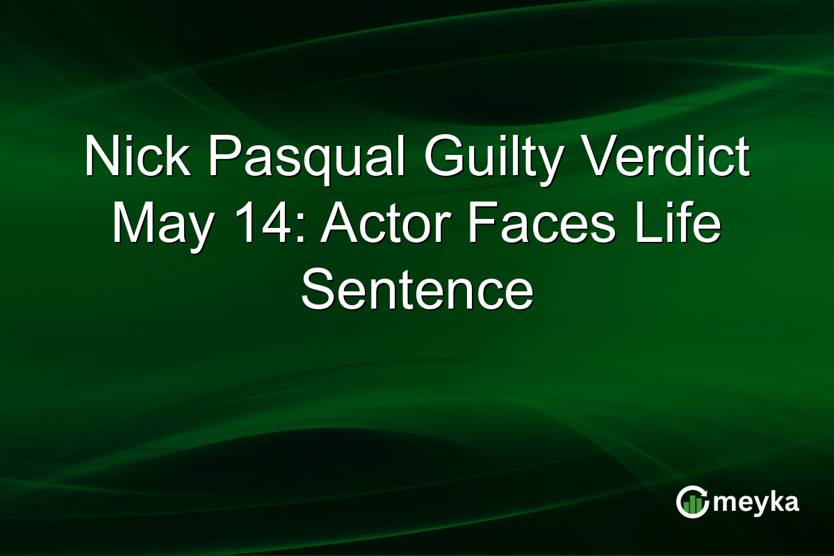 Nick Pasqual Guilty Verdict May 14: Actor Faces Life Sentence