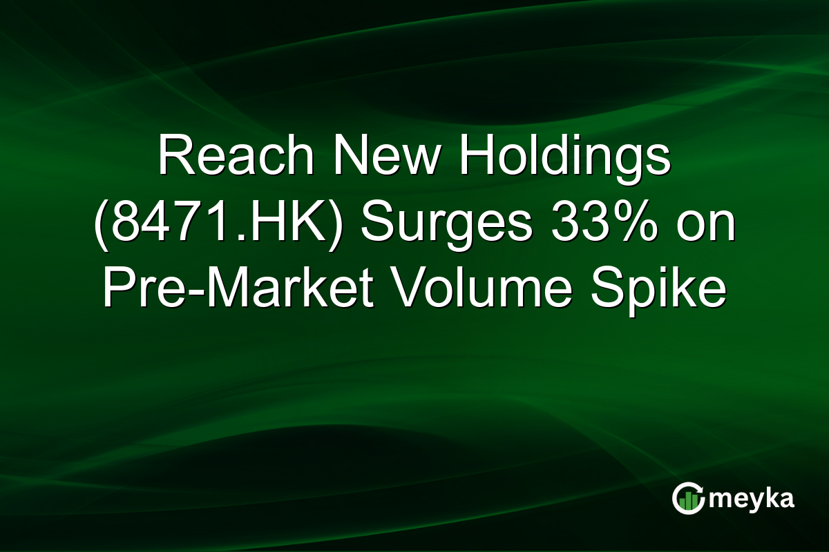 Reach New Holdings (8471.HK) Surges 33% on Pre-Market Volume Spike