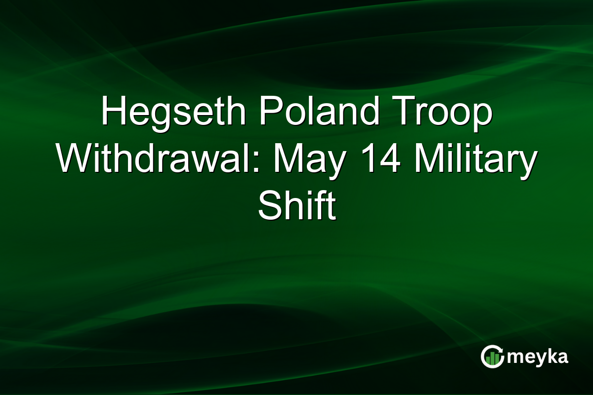 Hegseth Poland Troop Withdrawal: May 14 Military Shift