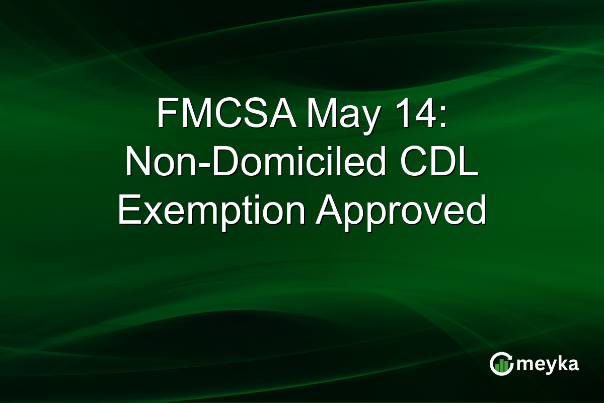 FMCSA May 14: Non-Domiciled CDL Exemption Approved