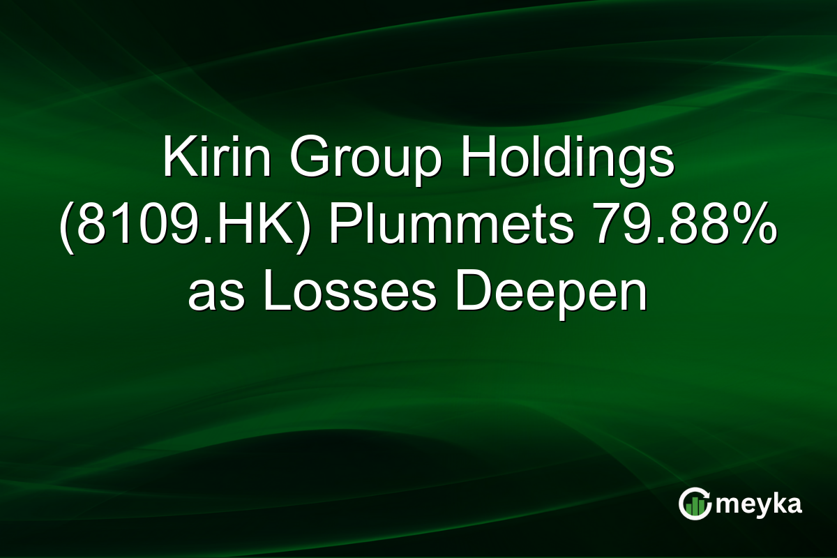 Kirin Group Holdings (8109.HK) Plummets 79.88% as Losses Deepen