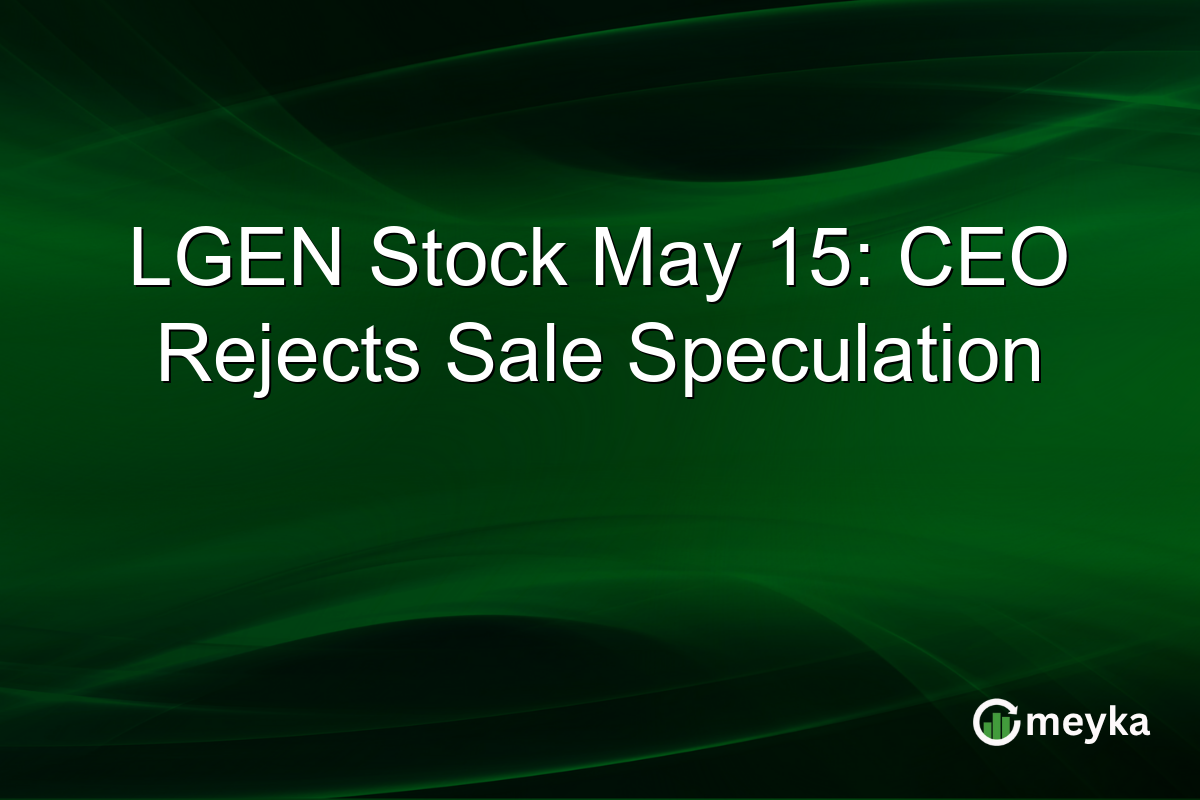LGEN Stock May 15: CEO Rejects Sale Speculation