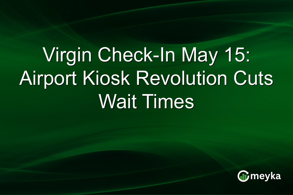 Virgin Check-In May 15: Airport Kiosk Revolution Cuts Wait Times