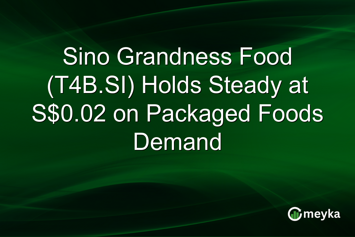 Sino Grandness Food (T4B.SI) Holds Steady at S$0.02 on Packaged Foods Demand