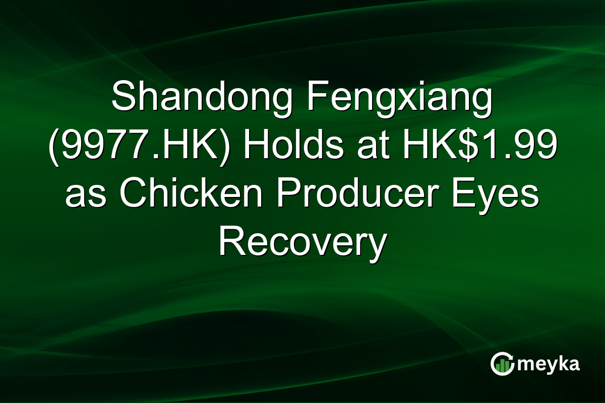 Shandong Fengxiang (9977.HK) Holds at HK$1.99 as Chicken Producer Eyes Recovery