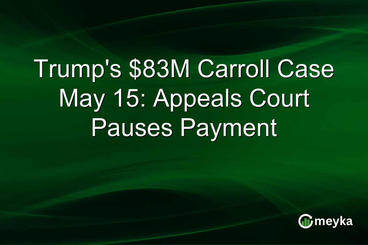 Trump’s $83M Carroll Case May 15: Appeals Court Pauses Payment