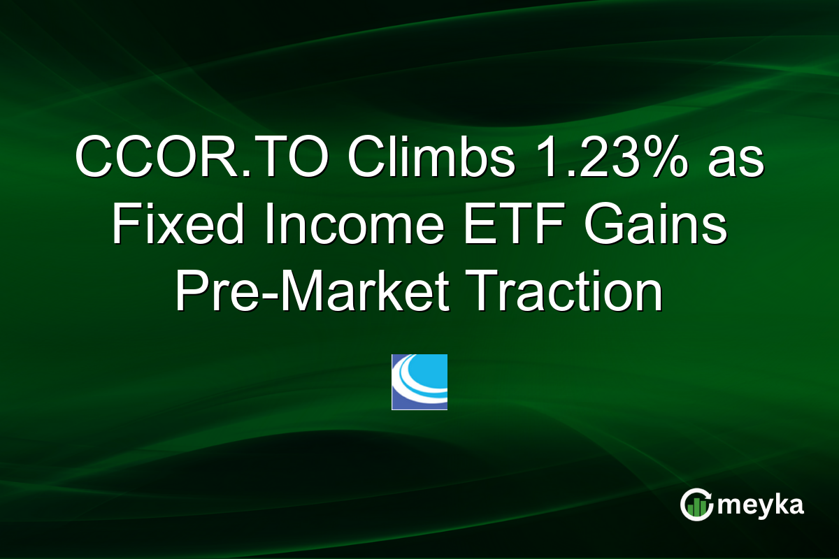 CCOR.TO Climbs 1.23% as Fixed Income ETF Gains Pre-Market Traction