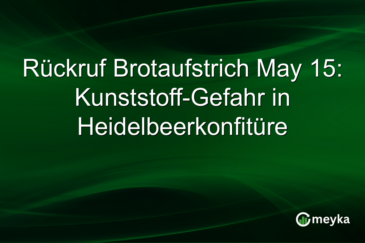 Rückruf Brotaufstrich May 15: Kunststoff-Gefahr in Heidelbeerkonfitüre