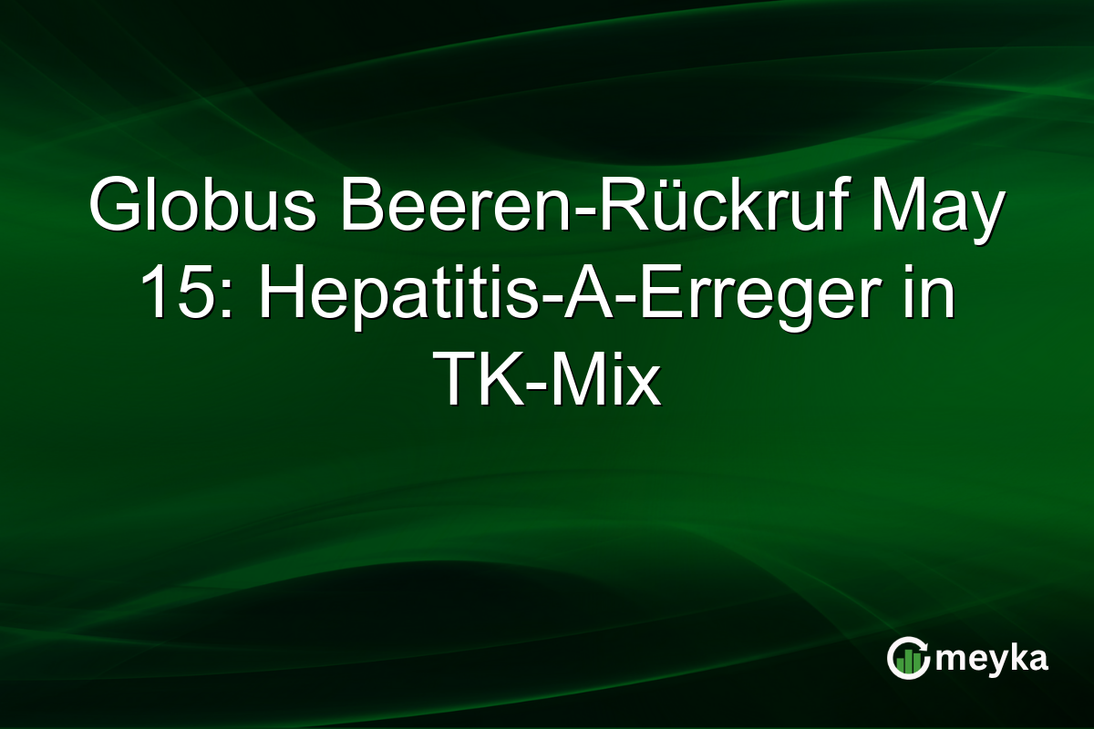 Globus Beeren-Rückruf May 15: Hepatitis-A-Erreger in TK-Mix