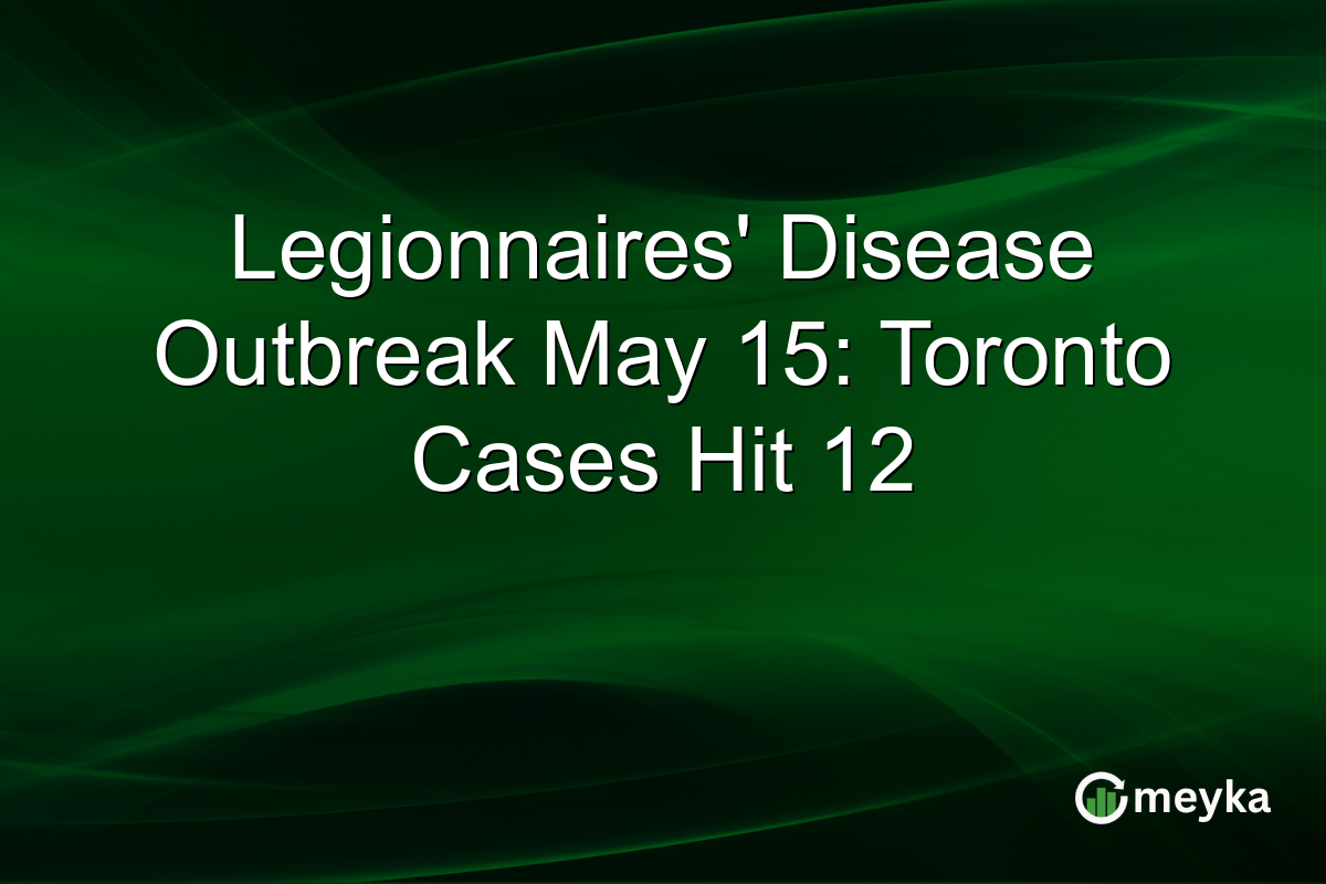 Legionnaires’ Disease Outbreak May 15: Toronto Cases Hit 12