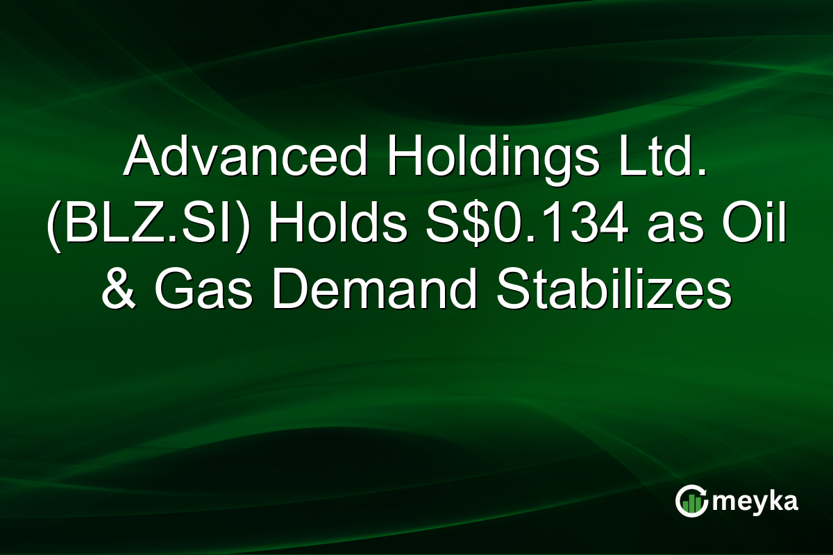 Advanced Holdings Ltd. (BLZ.SI) Holds S$0.134 as Oil & Gas Demand Stabilizes