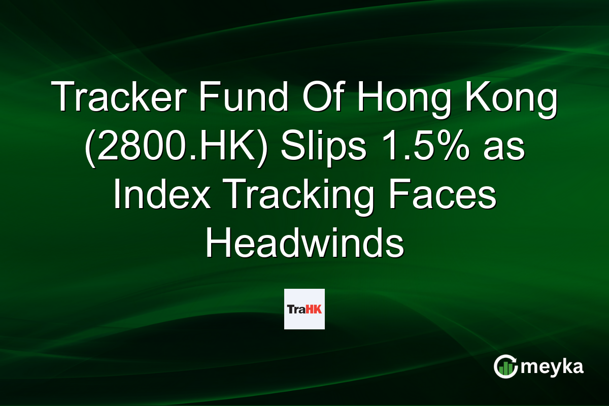 Tracker Fund Of Hong Kong (2800.HK) Slips 1.5% as Index Tracking Faces Headwinds