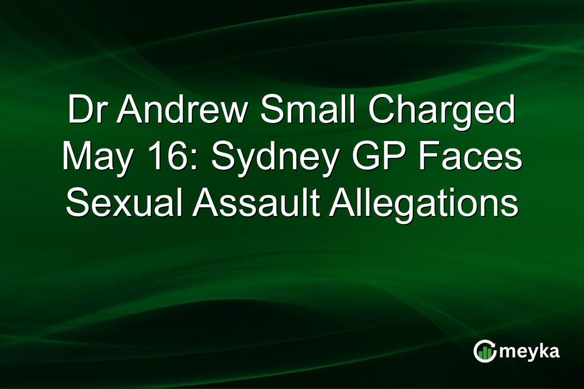 Dr Andrew Small Charged May 16: Sydney GP Faces Sexual Assault Allegations
