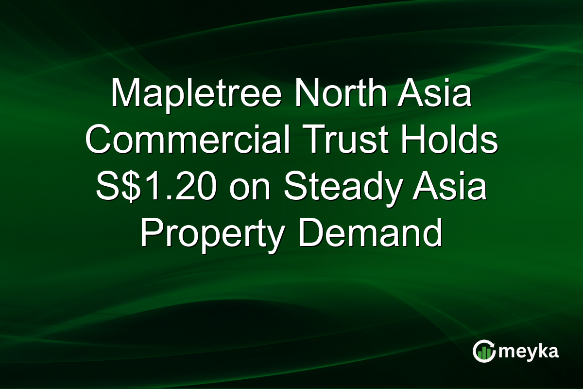 Mapletree North Asia Commercial Trust Holds S$1.20 on Steady Asia Property Demand