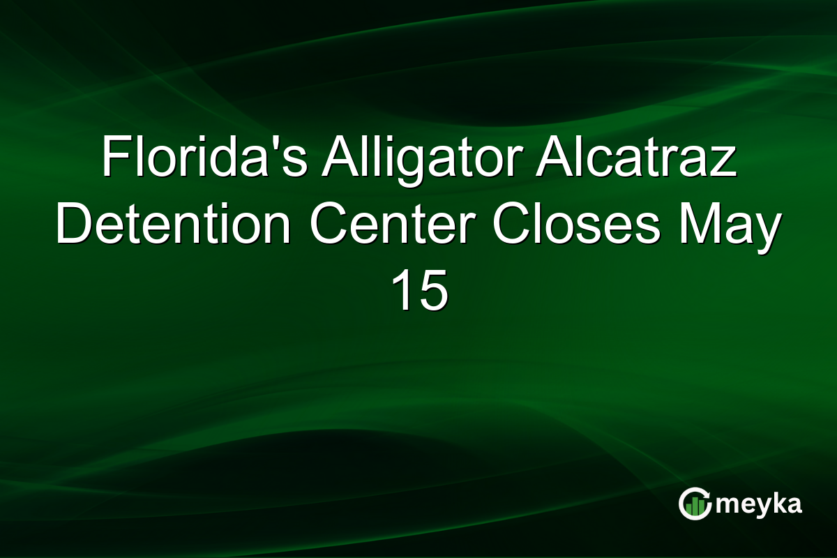 Florida’s Alligator Alcatraz Detention Center Closes May 15