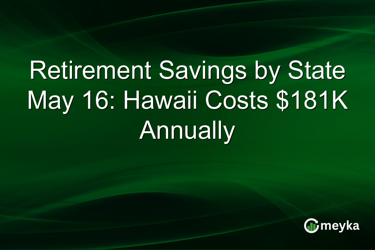 Retirement Savings by State May 16: Hawaii Costs $181K Annually