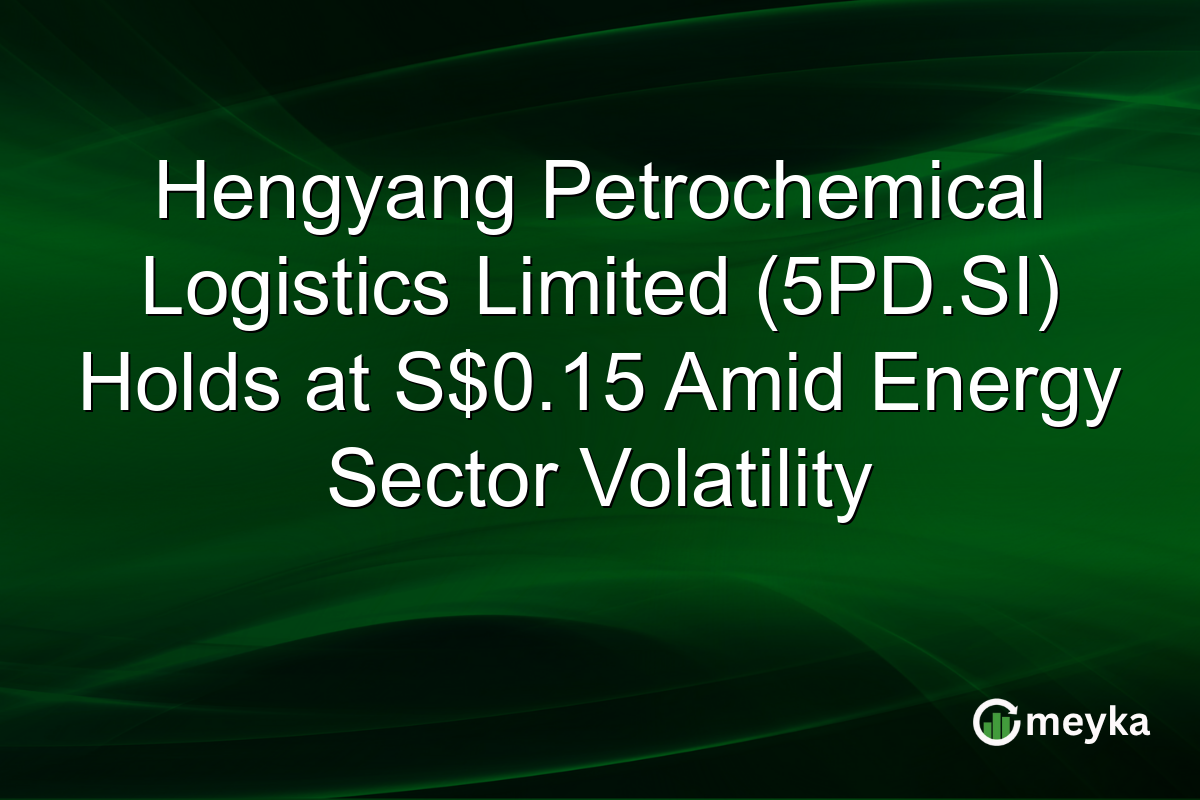 Hengyang Petrochemical Logistics Limited (5PD.SI) Holds at S$0.15 Amid Energy Sector Volatility