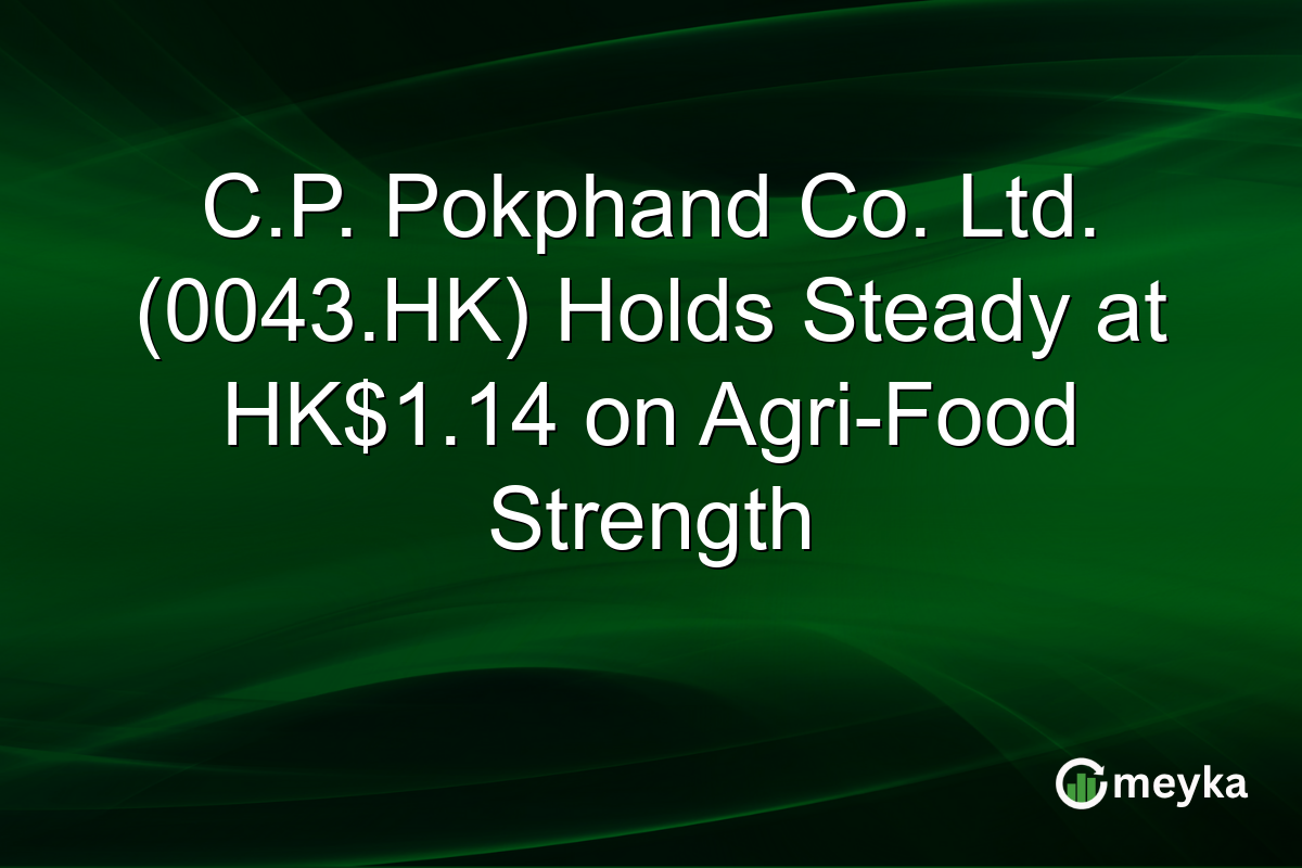 C.P. Pokphand Co. Ltd. (0043.HK) Holds Steady at HK$1.14 on Agri-Food Strength
