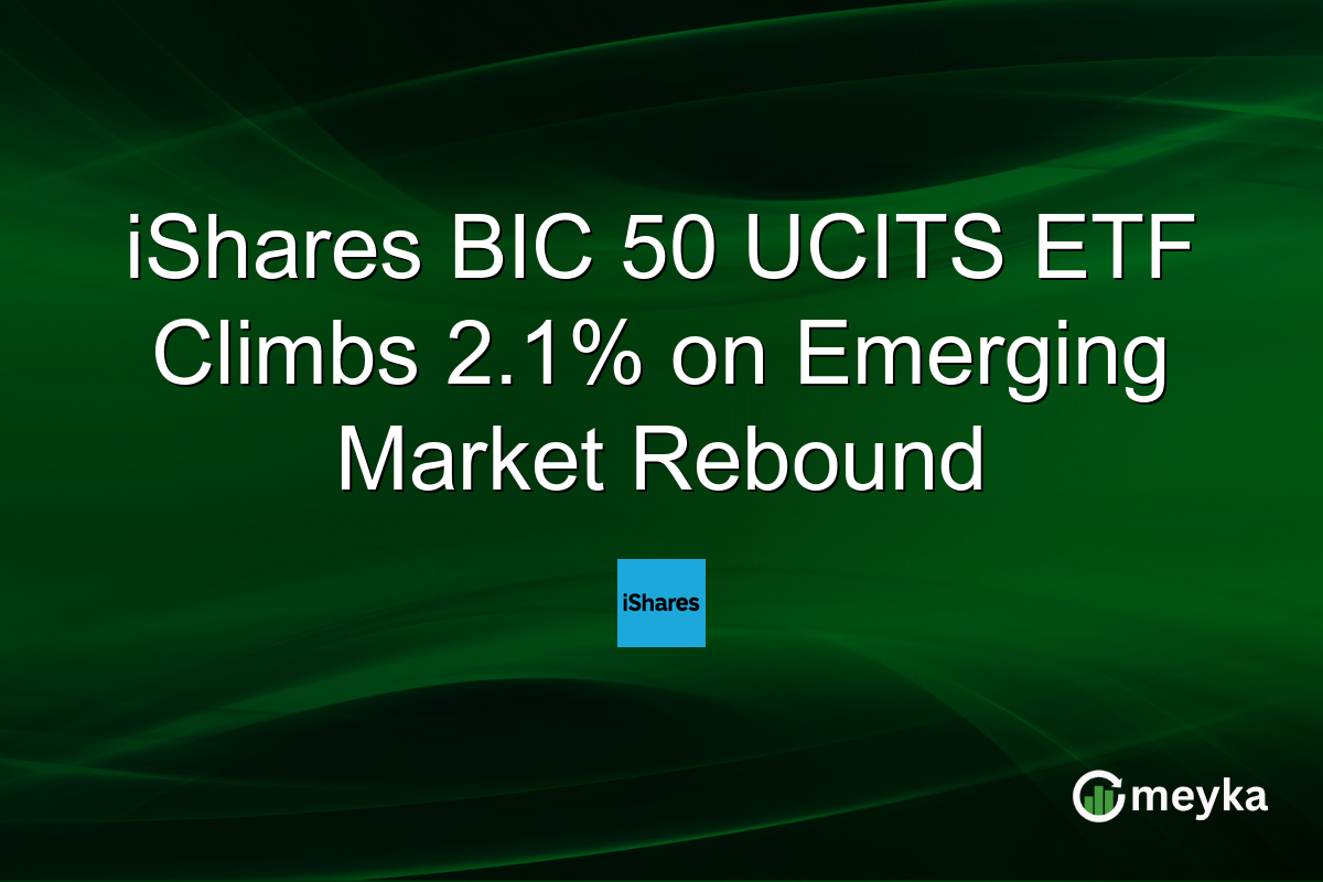 iShares BIC 50 UCITS ETF Climbs 2.1% on Emerging Market Rebound