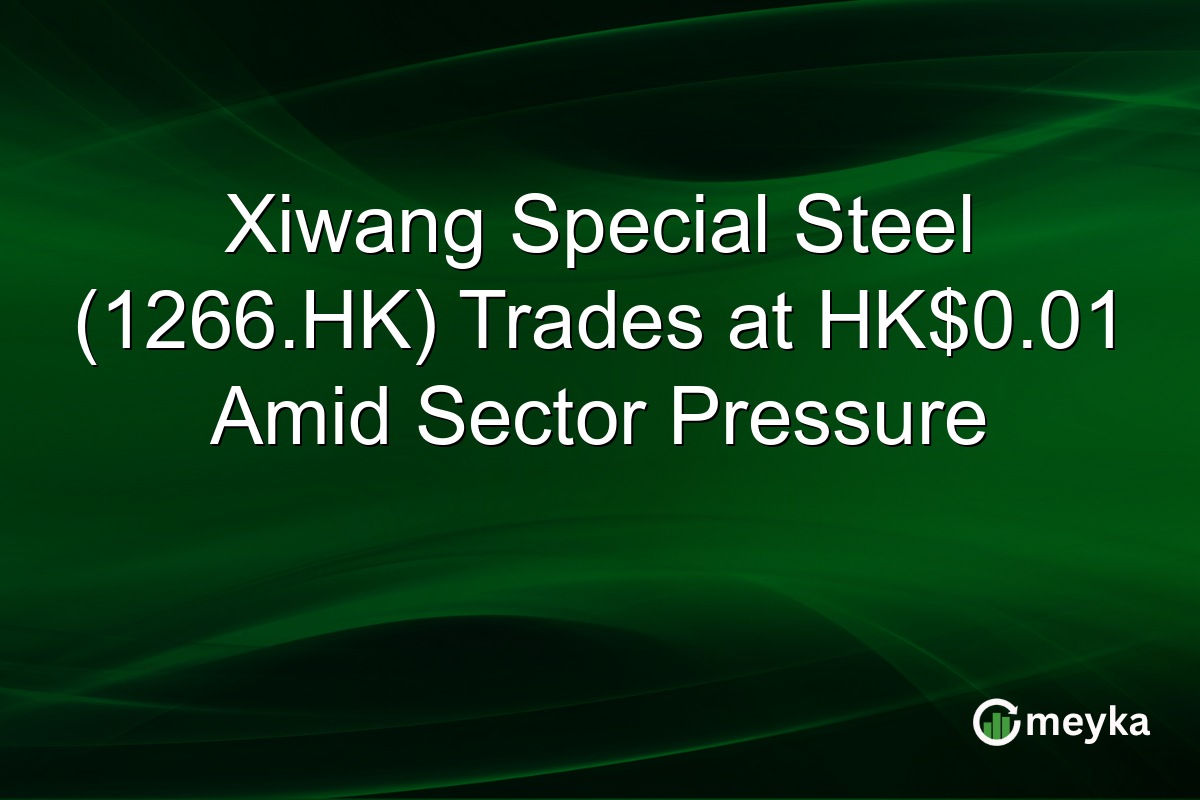 Xiwang Special Steel (1266.HK) Trades at HK$0.01 Amid Sector Pressure