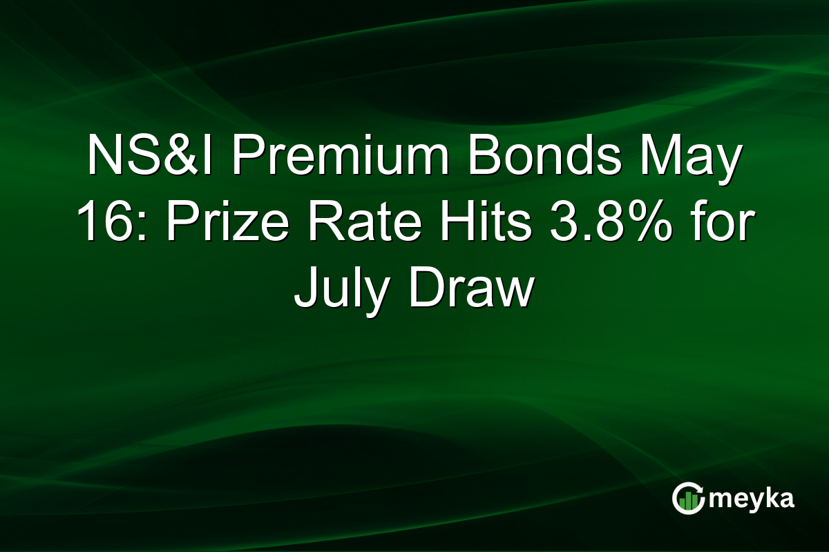 NS&I Premium Bonds May 16: Prize Rate Hits 3.8% for July Draw