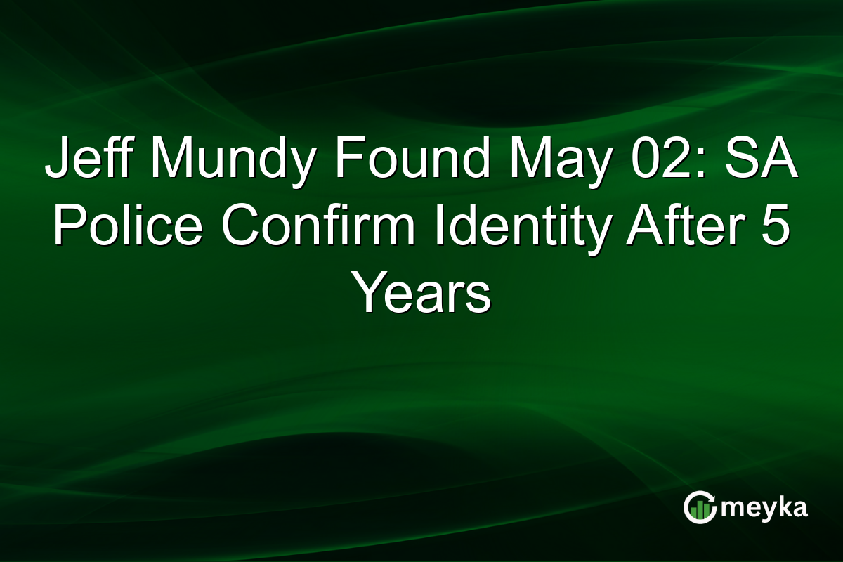 Jeff Mundy Found May 02: SA Police Confirm Identity After 5 Years