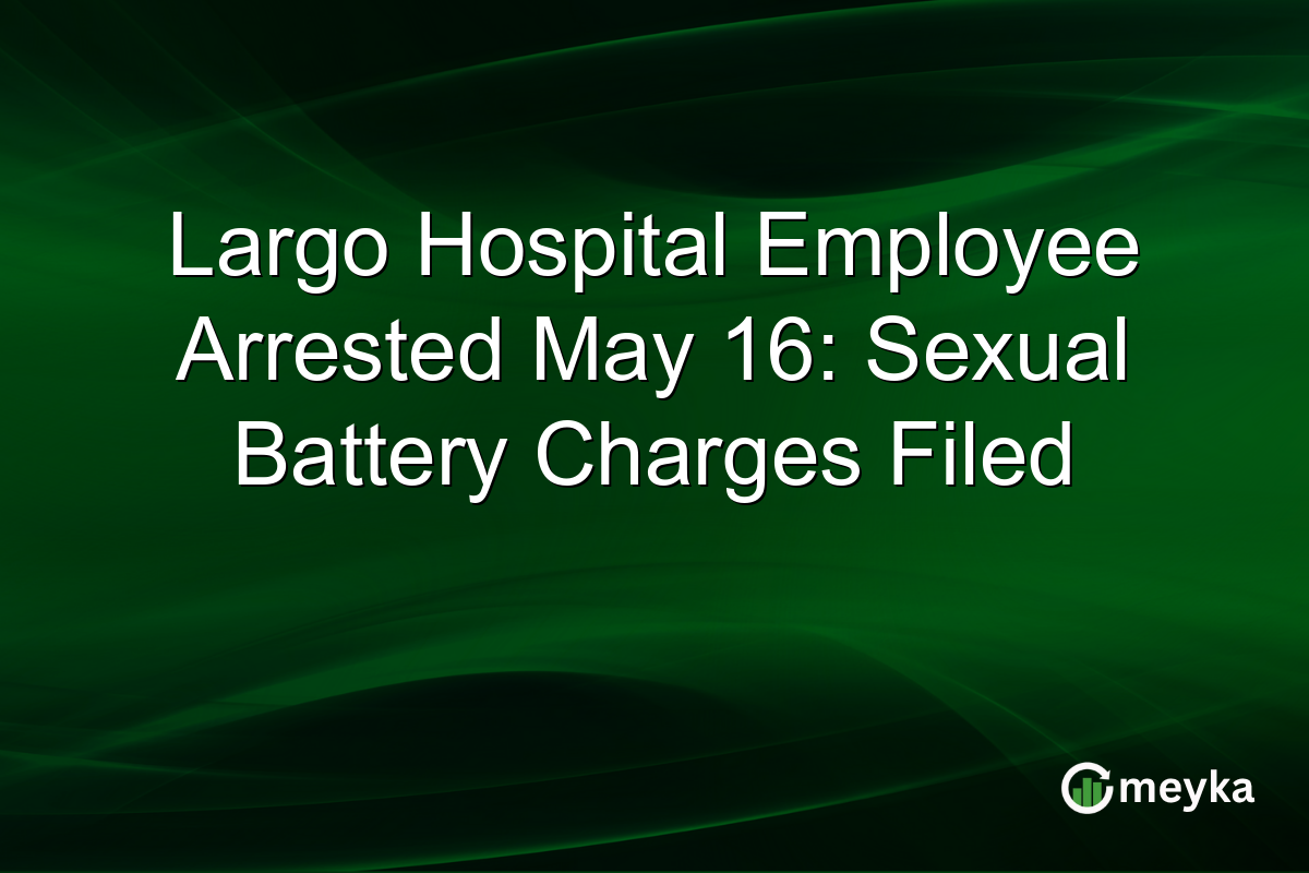 Largo Hospital Employee Arrested May 16: Sexual Battery Charges Filed