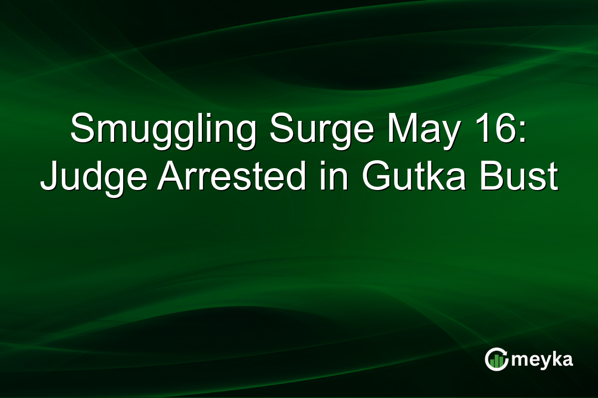 Smuggling Surge May 16: Judge Arrested in Gutka Bust