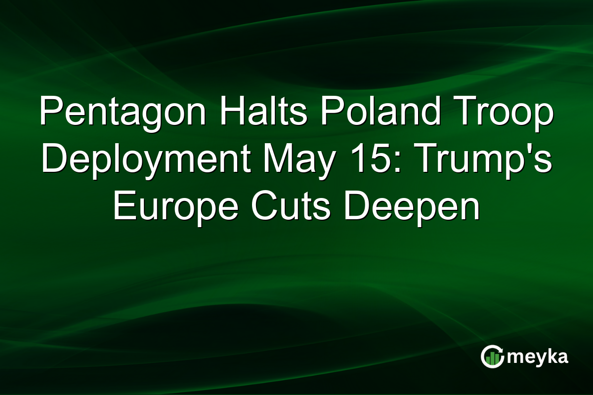 Pentagon Halts Poland Troop Deployment May 15: Trump’s Europe Cuts Deepen