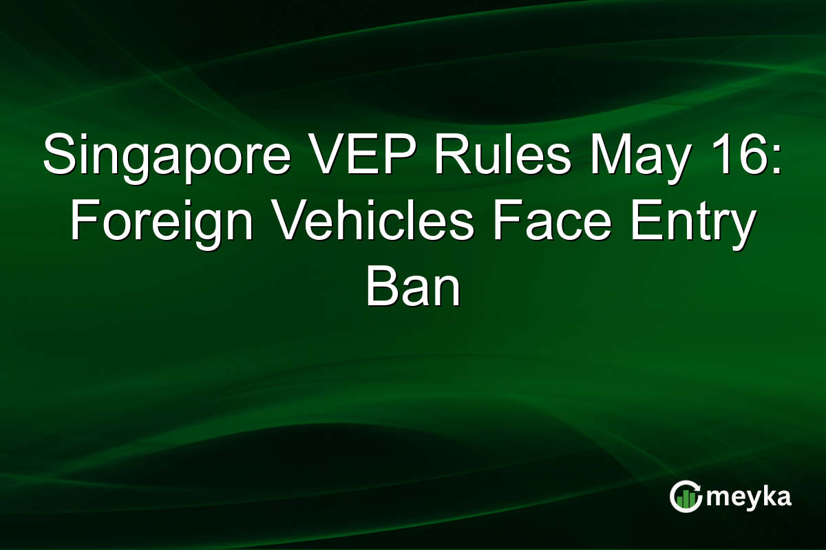 Singapore VEP Rules May 16: Foreign Vehicles Face Entry Ban