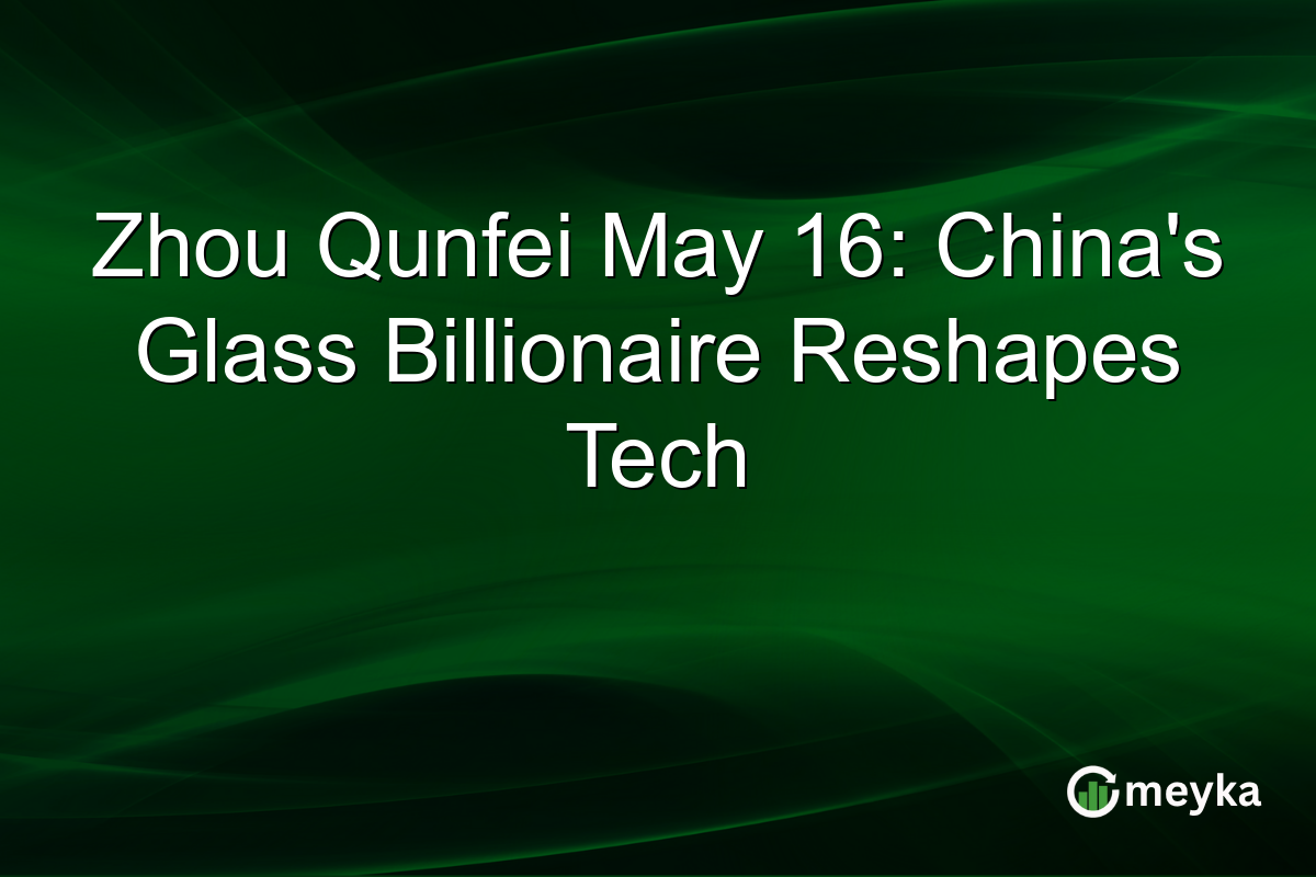 Zhou Qunfei May 16: China’s Glass Billionaire Reshapes Tech