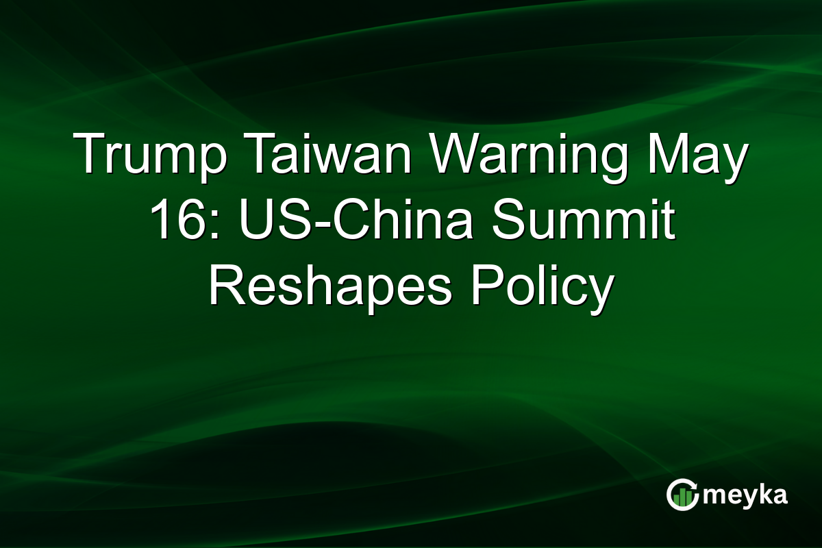 Trump Taiwan Warning May 16: US-China Summit Reshapes Policy