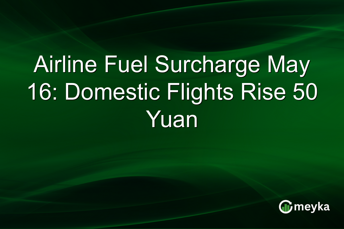 Airline Fuel Surcharge May 16: Domestic Flights Rise 50 Yuan