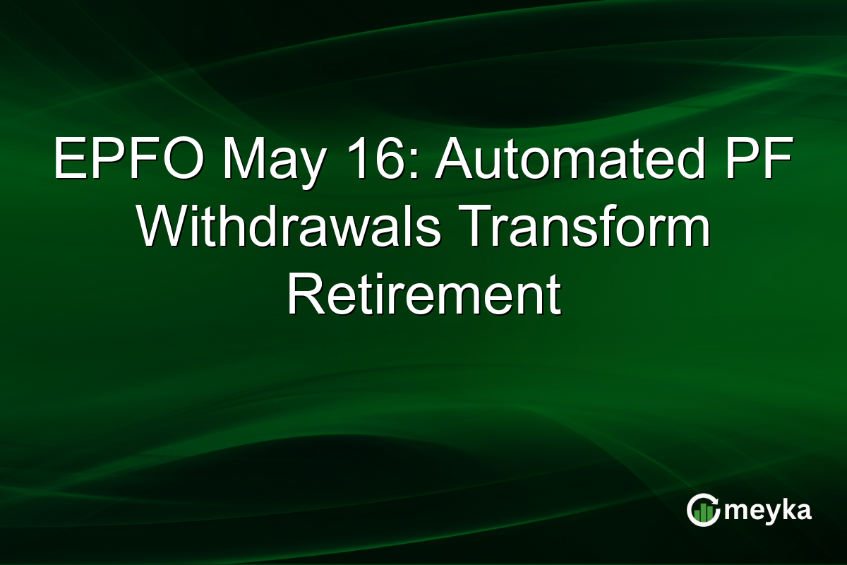 EPFO May 16: Automated PF Withdrawals Transform Retirement