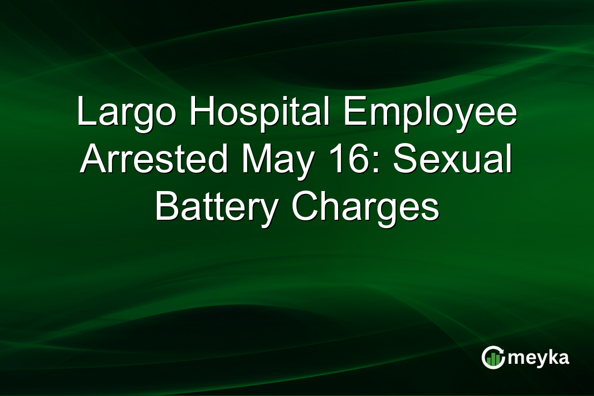 Largo Hospital Employee Arrested May 16: Sexual Battery Charges