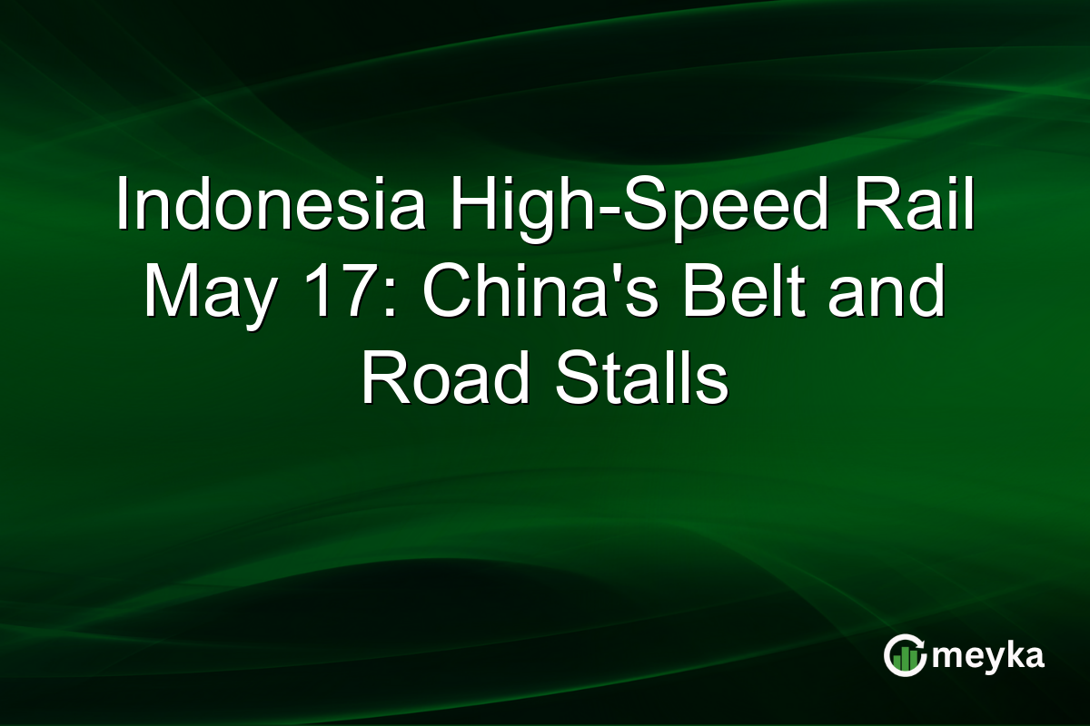 Indonesia High-Speed Rail May 17: China’s Belt and Road Stalls