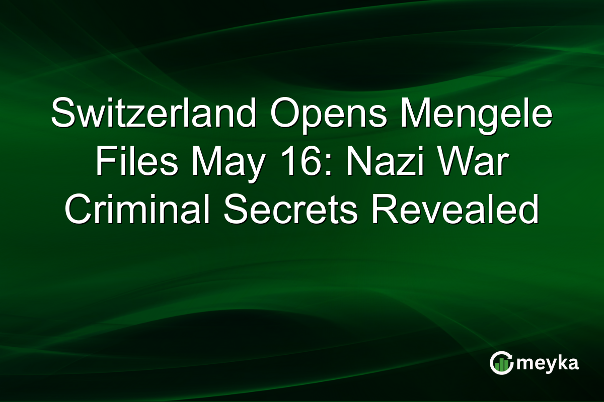 Switzerland Opens Mengele Files May 16: Nazi War Criminal Secrets Revealed