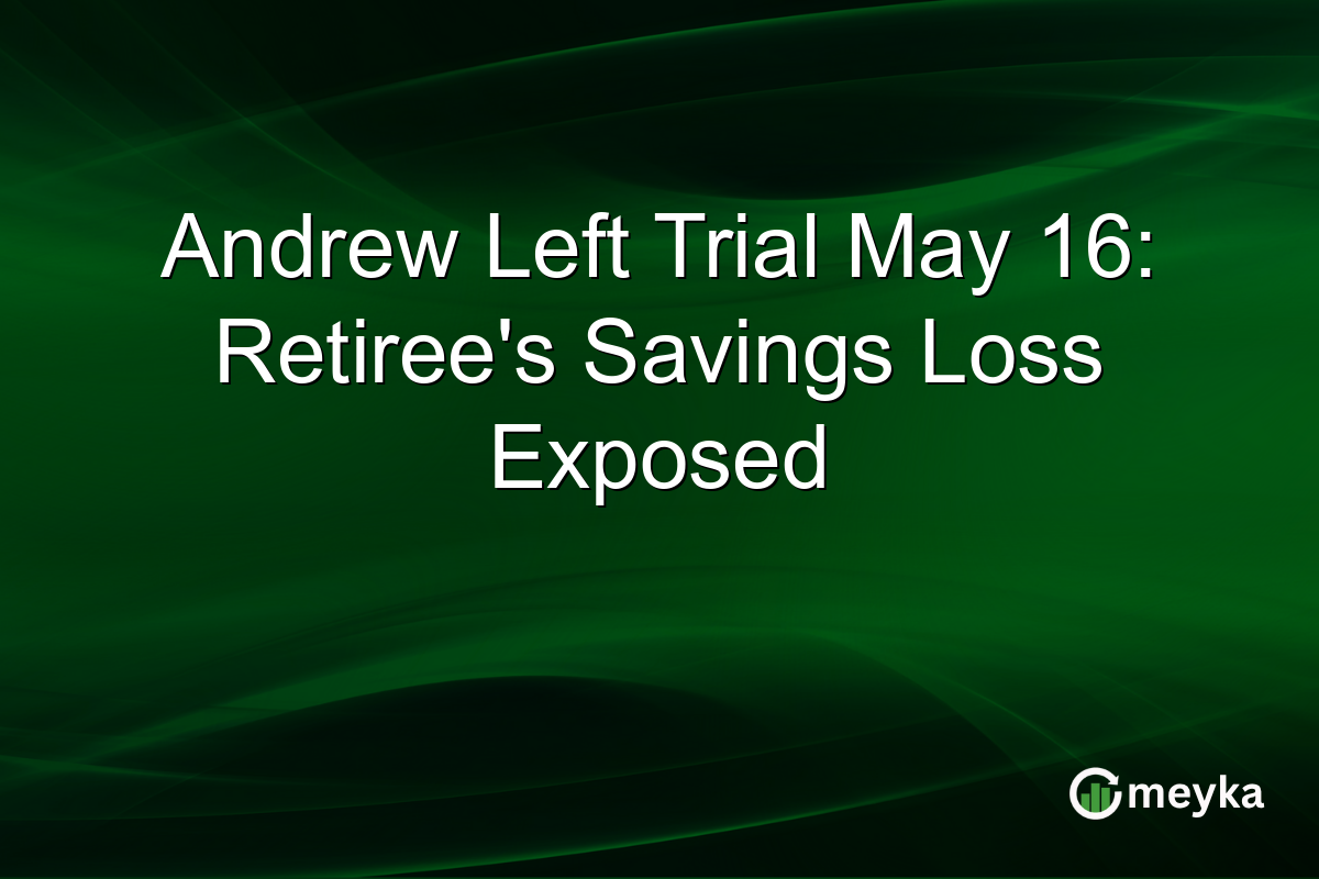 Andrew Left Trial May 16: Retiree’s Savings Loss Exposed