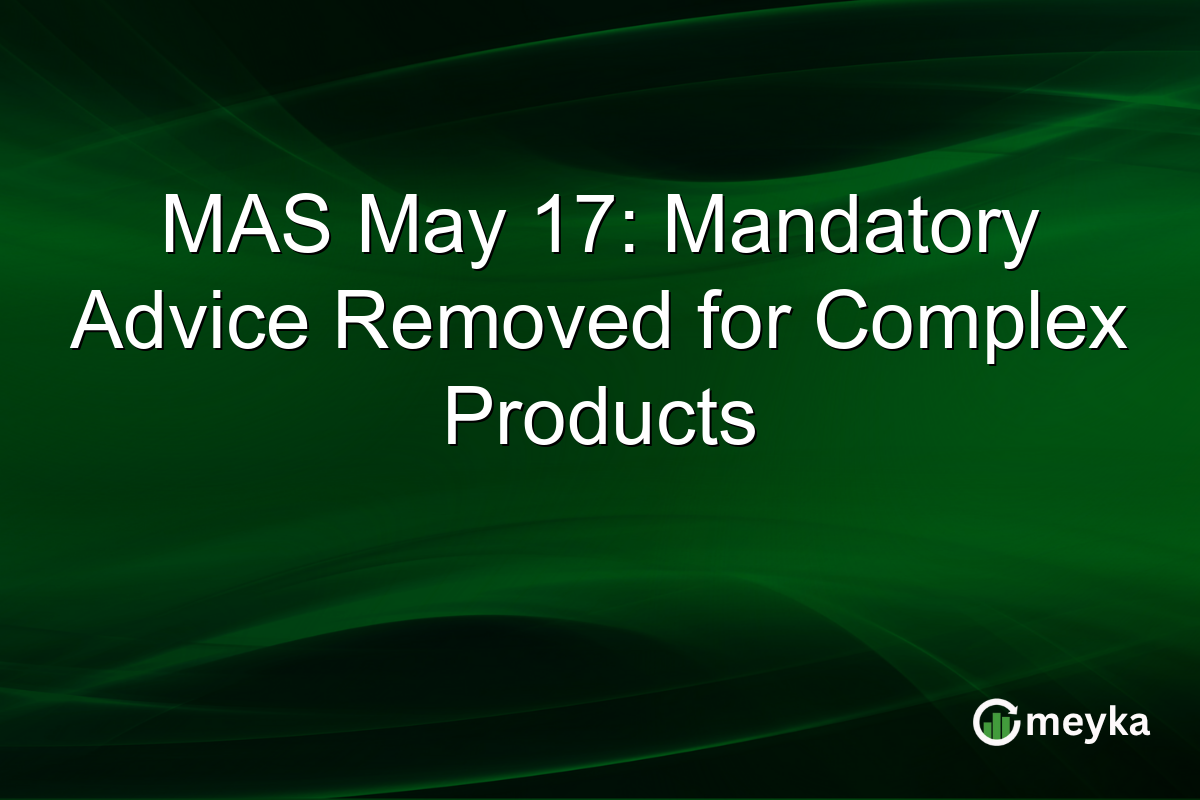 MAS May 17: Mandatory Advice Removed for Complex Products