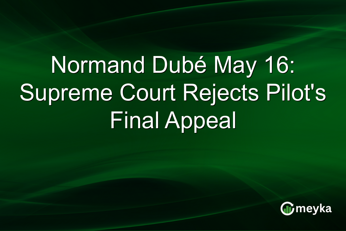 Normand Dubé May 16: Supreme Court Rejects Pilot’s Final Appeal