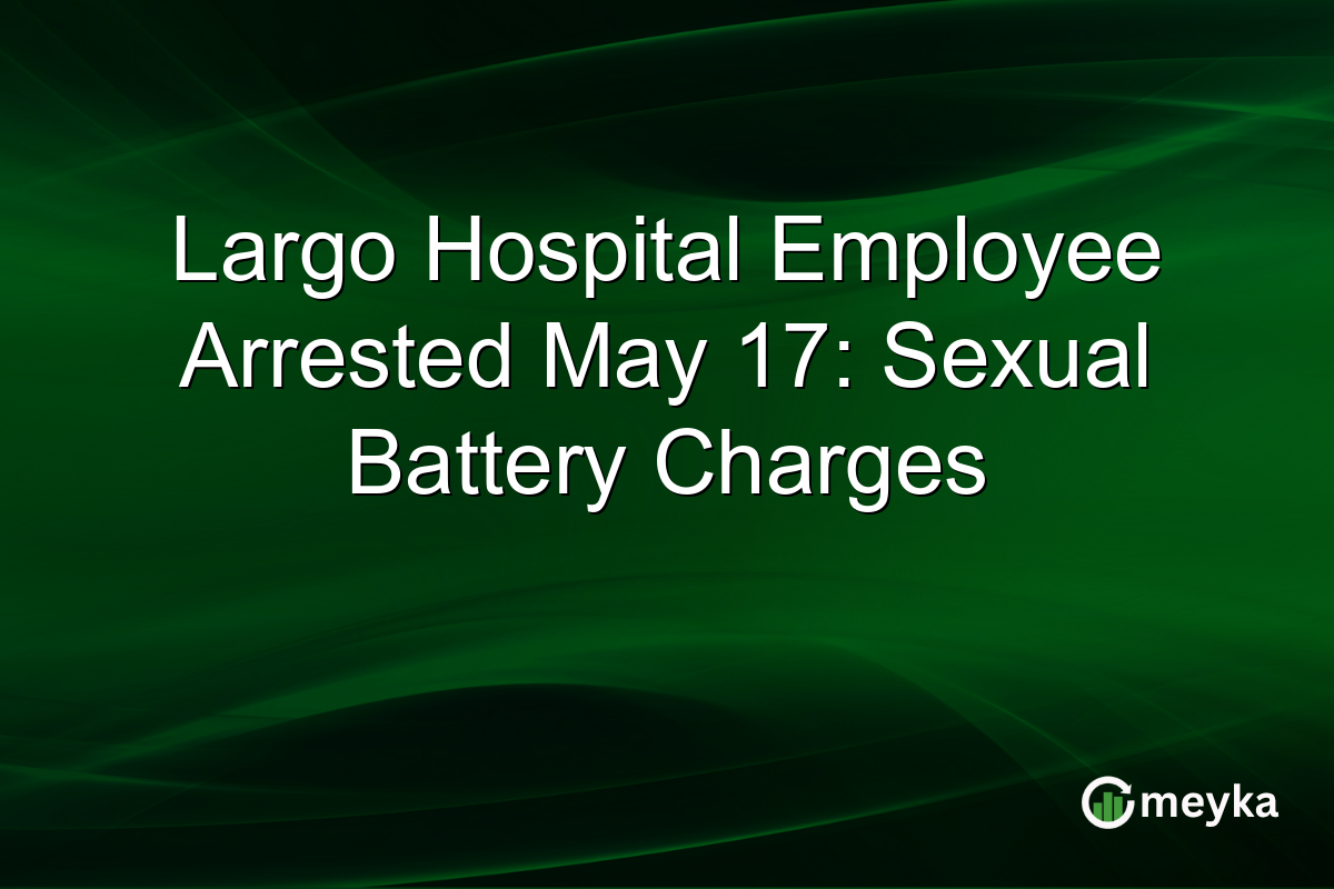 Largo Hospital Employee Arrested May 17: Sexual Battery Charges