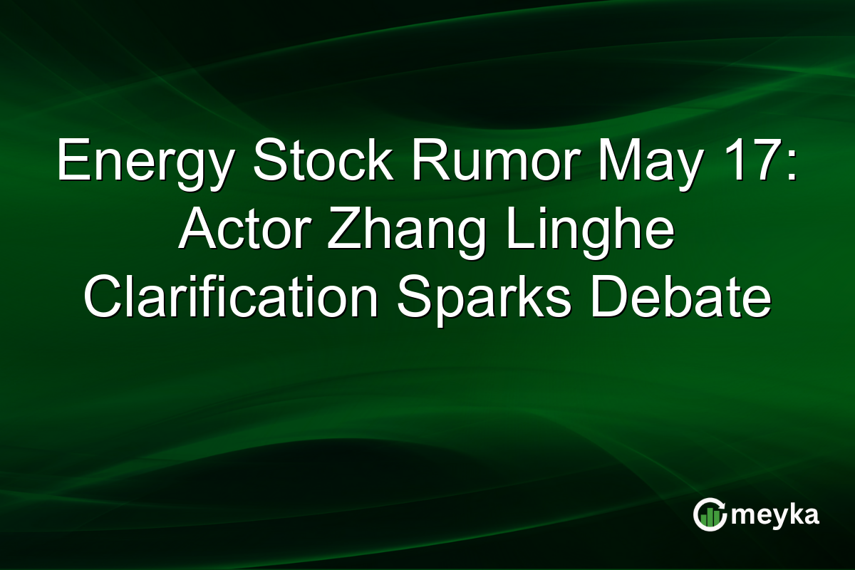 Energy Stock Rumor May 17: Actor Zhang Linghe Clarification Sparks Debate