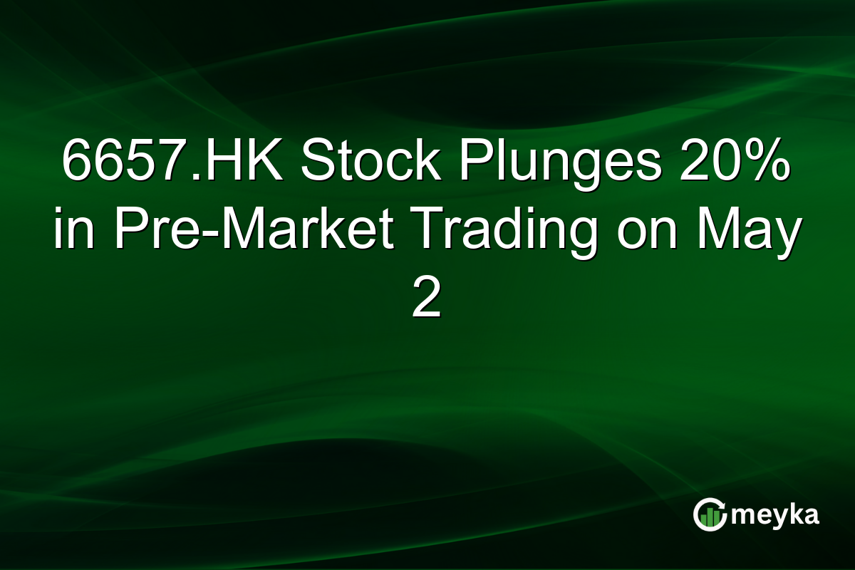 6657.HK Stock Plunges 20% in Pre-Market Trading on May 2
